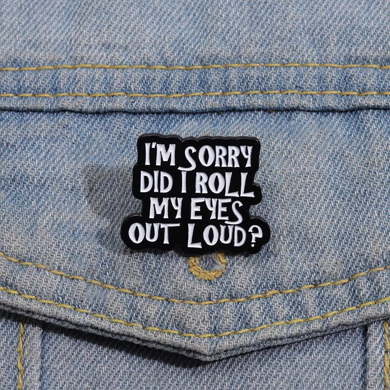 "I‘m Sorry Did I Roll My Eyes Out Loud" Badge