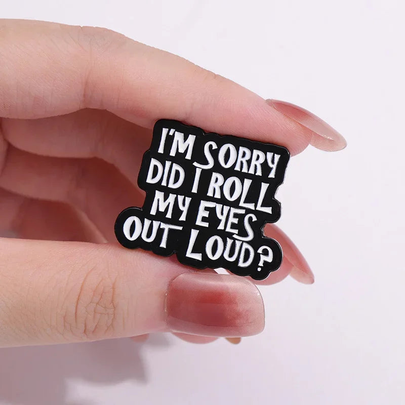 "I‘m Sorry Did I Roll My Eyes Out Loud" Badge