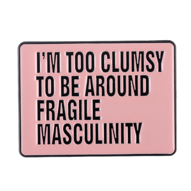 "I'm Too Clumsy To Be Around Fragile Masculinity" Badge