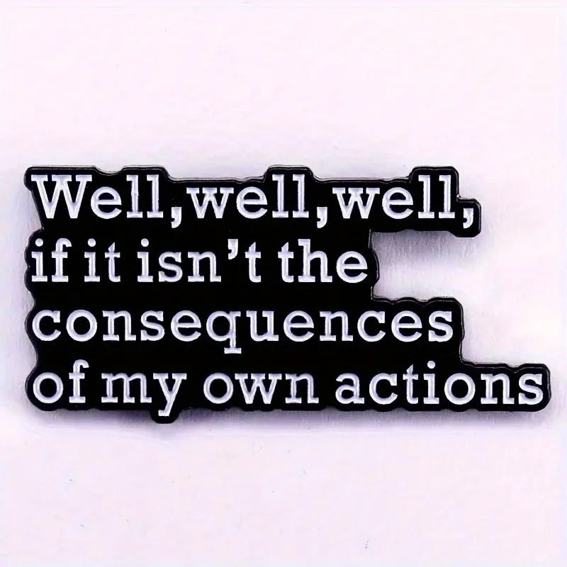 "Well, well, well, if It Isn't The Consequences of My Own Actions" Funny Badge