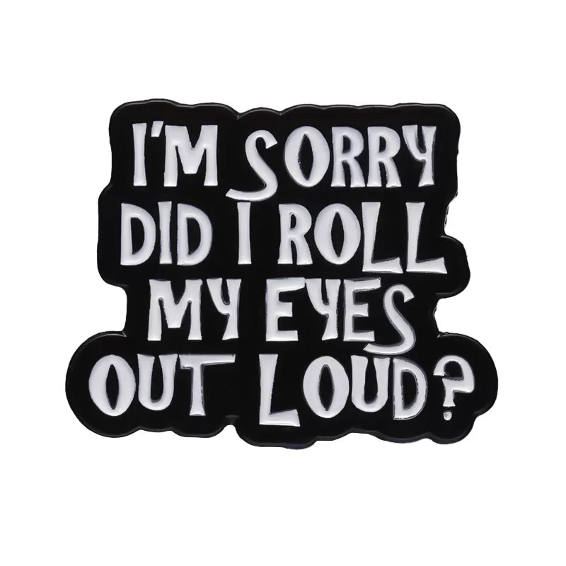 "I‘m Sorry Did I Roll My Eyes Out Loud" Badge